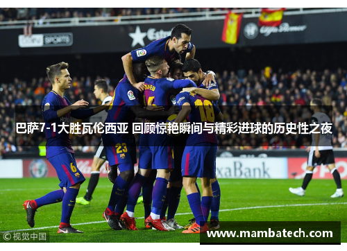 巴萨7-1大胜瓦伦西亚 回顾惊艳瞬间与精彩进球的历史性之夜