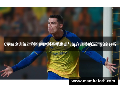 C罗缺席训练对利雅得胜利赛季表现与阵容调整的深远影响分析