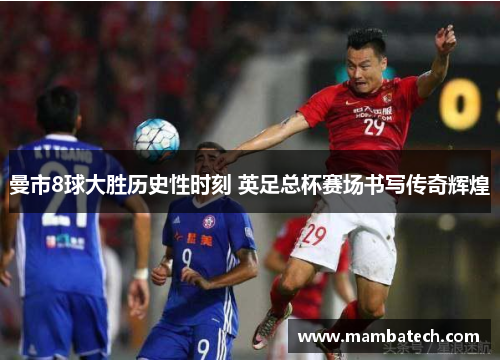 曼市8球大胜历史性时刻 英足总杯赛场书写传奇辉煌