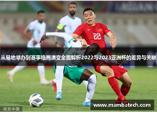 从易地举办到赛事格局演变全面解析2022与2023亚洲杯的差异与关联