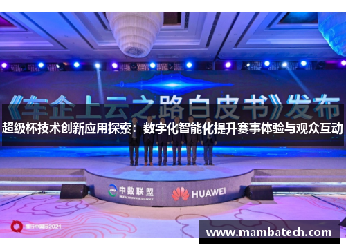 超级杯技术创新应用探索:数字化智能化提升赛事体验与观众互动 超级杯技术创新应用探索:数字化智能化提升赛事体验与观众互动