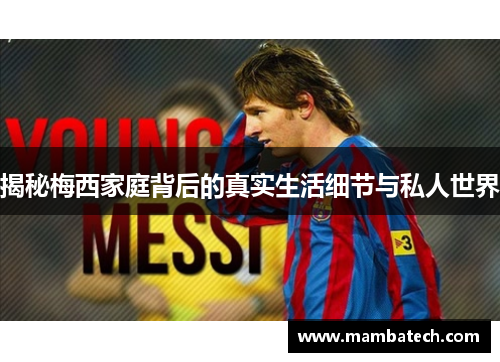 揭秘梅西家庭背后的真实生活细节与私人世界