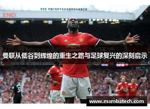 曼联从低谷到辉煌的重生之路与足球复兴的深刻启示